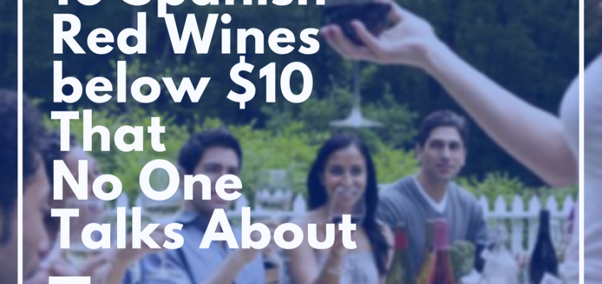 10 Spanish Red Wines below $10 That No One Talks About